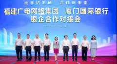 助力5G“新基建”！福建廣電網(wǎng)絡(luò)與廈門國際銀行開展合作